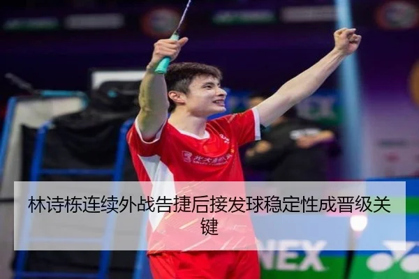 林诗栋连续外战告捷后接发球稳定性成晋级关键